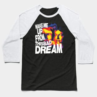 Wake me up from this bad dream Baseball T-Shirt